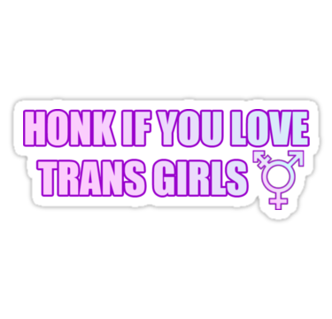 Honk if you LOVE TRANS GIRLS!!!!!